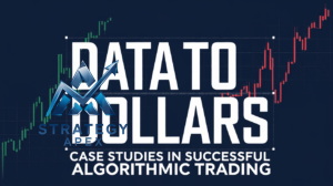 Read more about the article Data to Dollars: Case Studies in Successful Algorithmic Trading